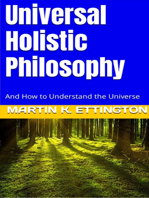 Title details for Universal Holistic Philosophy by Martin K. Ettington - Wait list